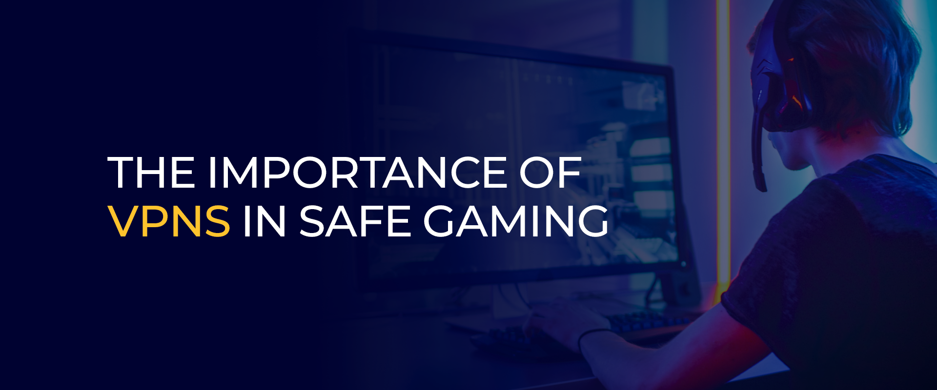 The Importance of VPNs in Safe Gaming