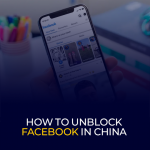 How to Unblock Facebook in China
