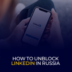 How to Unblock LinkedIn in Russia
