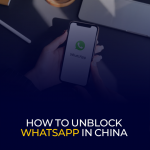 How to Unblock WhatsApp in China