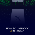 How to Unblock X in Russia (Bypass the Twitter Ban)