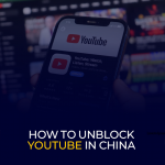 How to Unblock YouTube in China