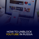 How to Unblock YouTube in Russia 2026