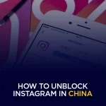 How to Unblock Instagram in China A Brief Guide