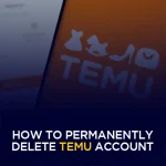 How to Permanently Delete Temu Account