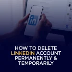 How to Delete LinkedIn Account Permanently and Temporarily