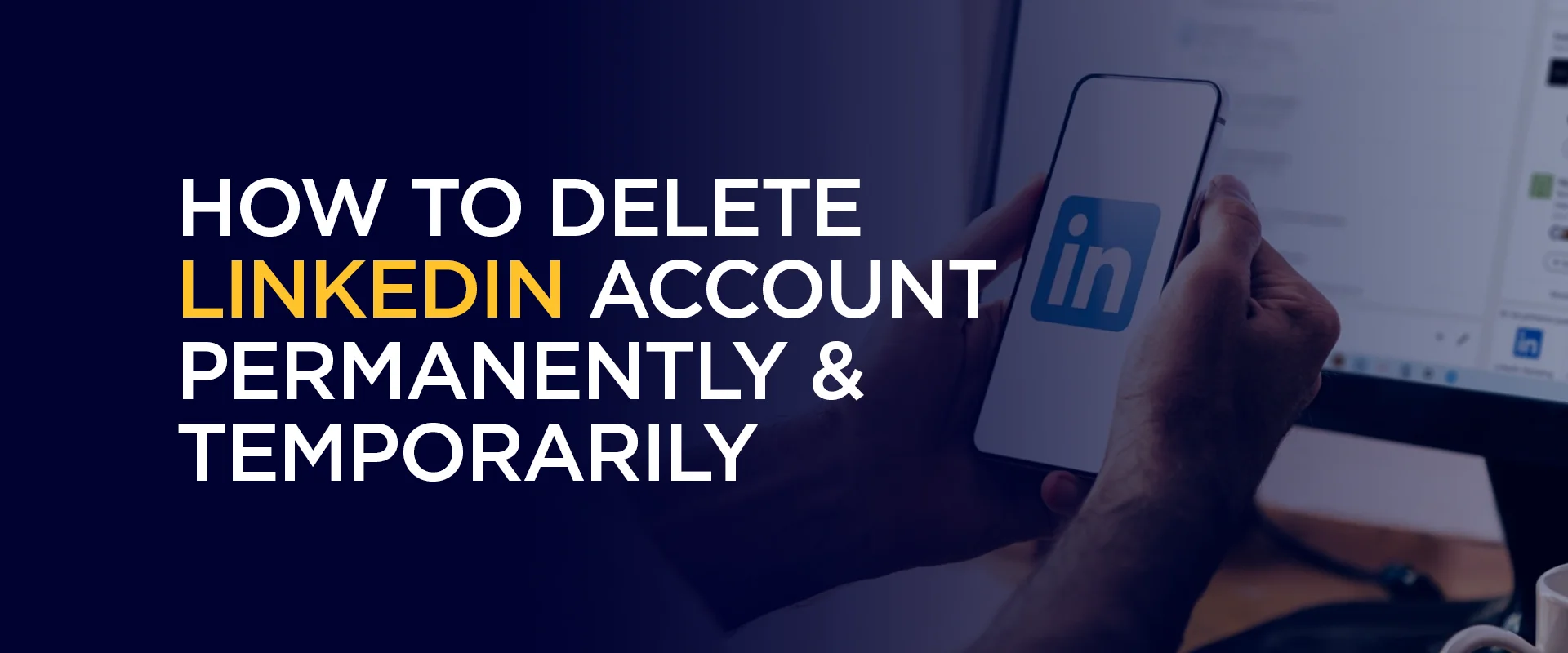 How to Delete LinkedIn Account Permanently and Temporarily 