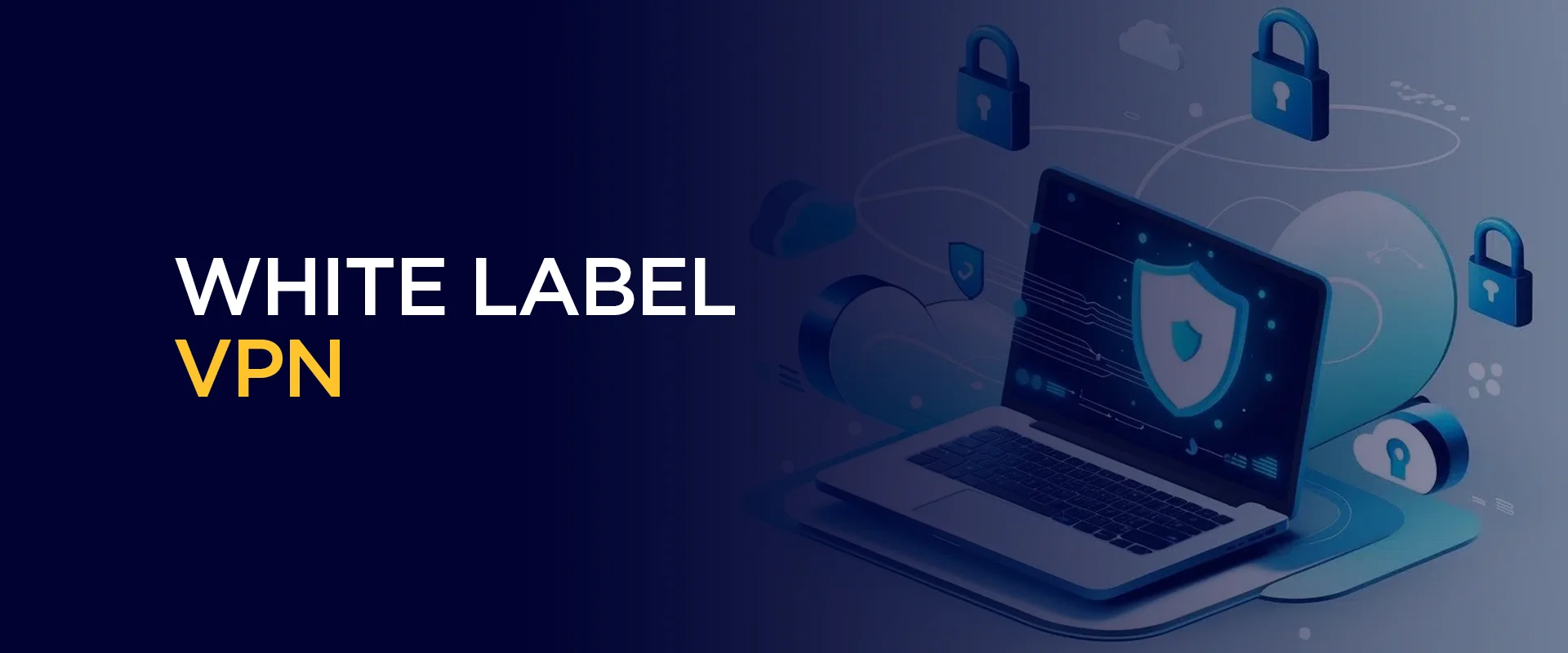 White Label VPN – A Guide to Launch Your Own VPN Business