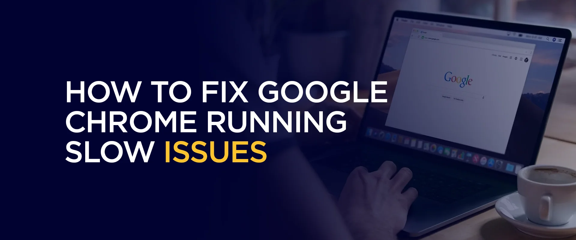 How to Fix Google Chrome Running Slow Issues