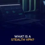 What Is a Stealth VPN