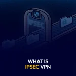 What Is IPsec VPN